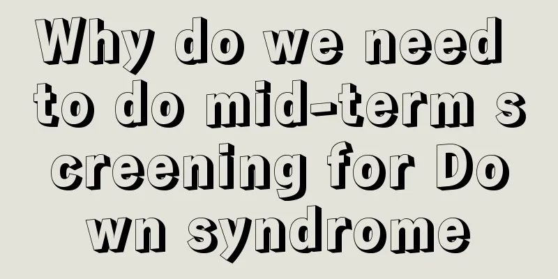 Why do we need to do mid-term screening for Down syndrome