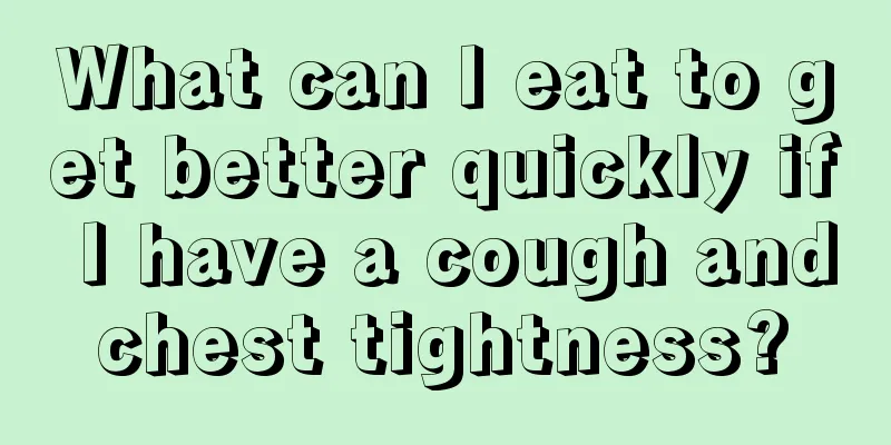 What can I eat to get better quickly if I have a cough and chest tightness? 
