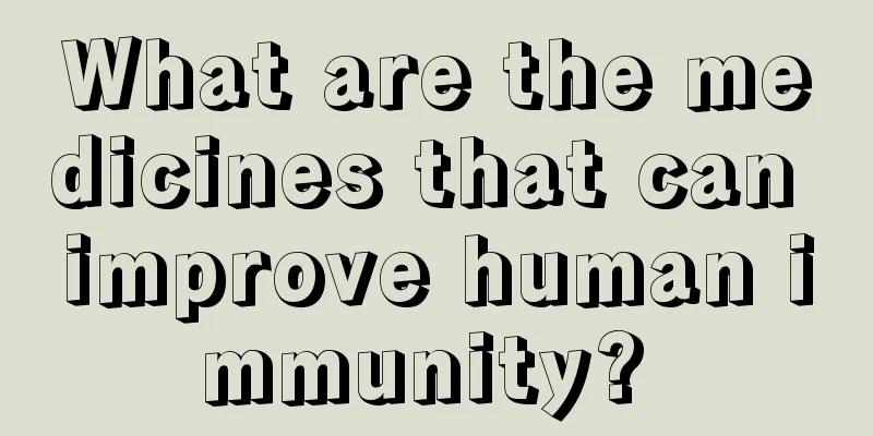 What are the medicines that can improve human immunity? 