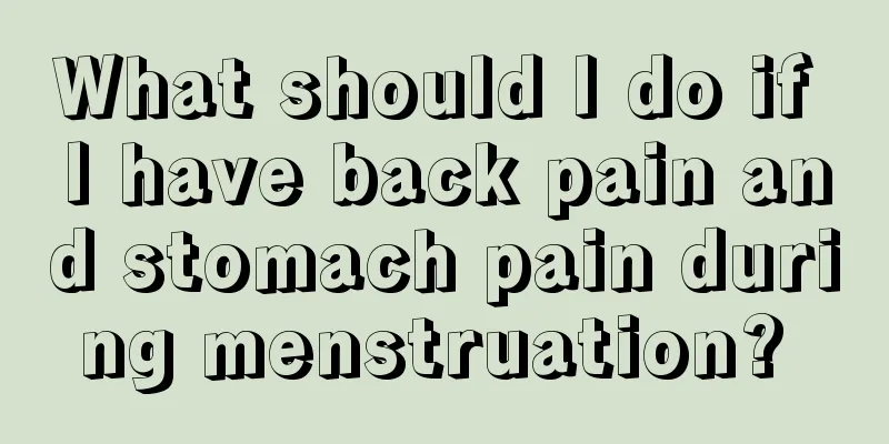 What should I do if I have back pain and stomach pain during menstruation? 