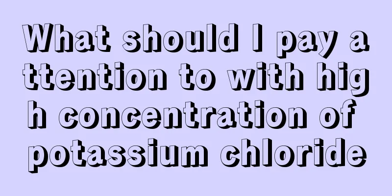 What should I pay attention to with high concentration of potassium chloride