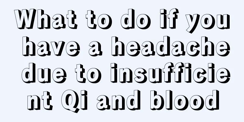 What to do if you have a headache due to insufficient Qi and blood