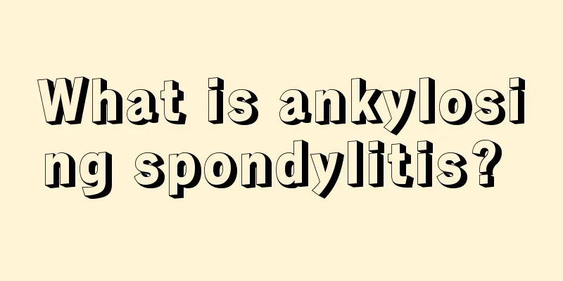 What is ankylosing spondylitis? 