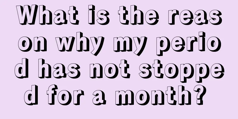 What is the reason why my period has not stopped for a month? 