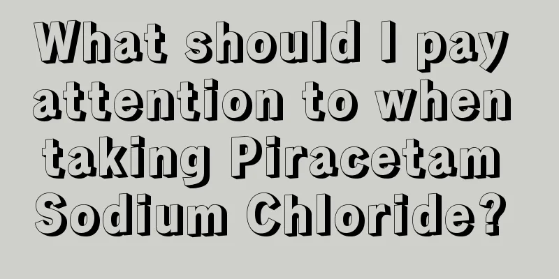 What should I pay attention to when taking Piracetam Sodium Chloride? 