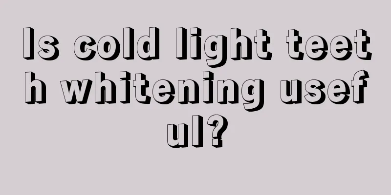 Is cold light teeth whitening useful?