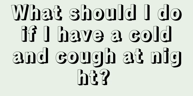 What should I do if I have a cold and cough at night? 