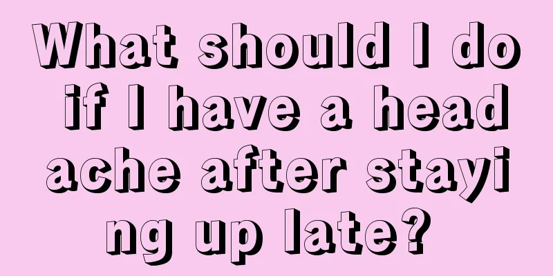 What should I do if I have a headache after staying up late? 