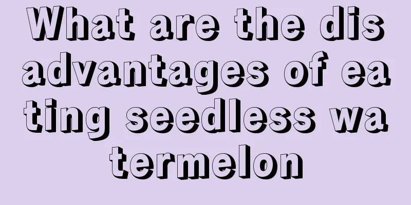 What are the disadvantages of eating seedless watermelon