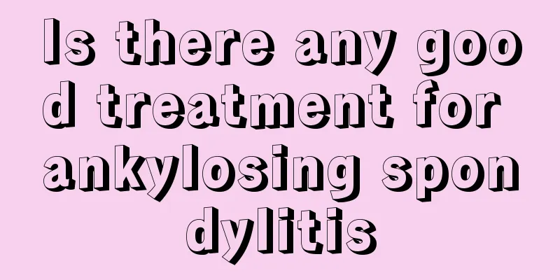Is there any good treatment for ankylosing spondylitis
