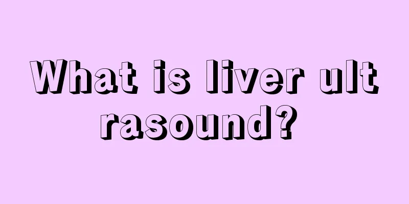 What is liver ultrasound? 