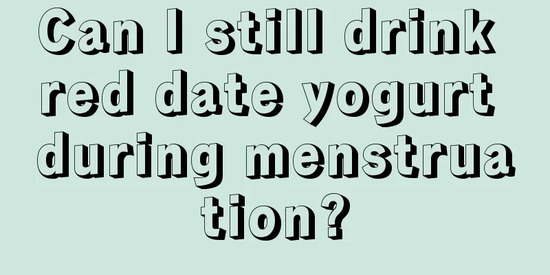 Can I still drink red date yogurt during menstruation?