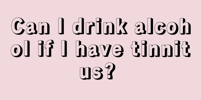 Can I drink alcohol if I have tinnitus? 