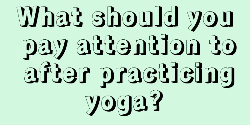 What should you pay attention to after practicing yoga? 