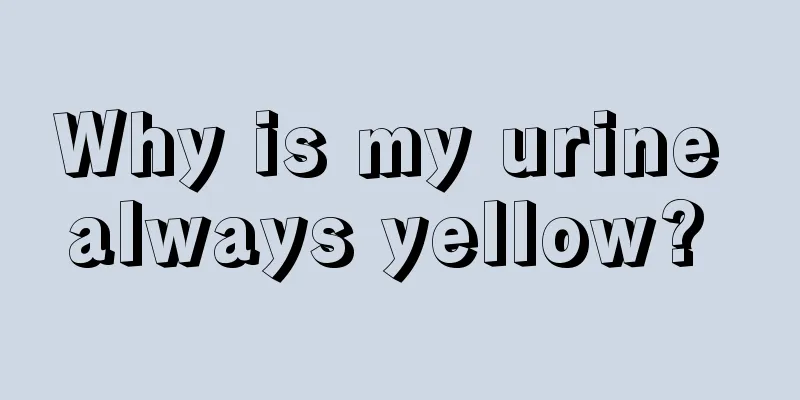 Why is my urine always yellow? 