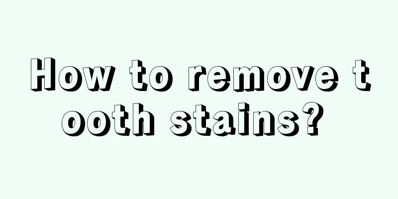 How to remove tooth stains? 