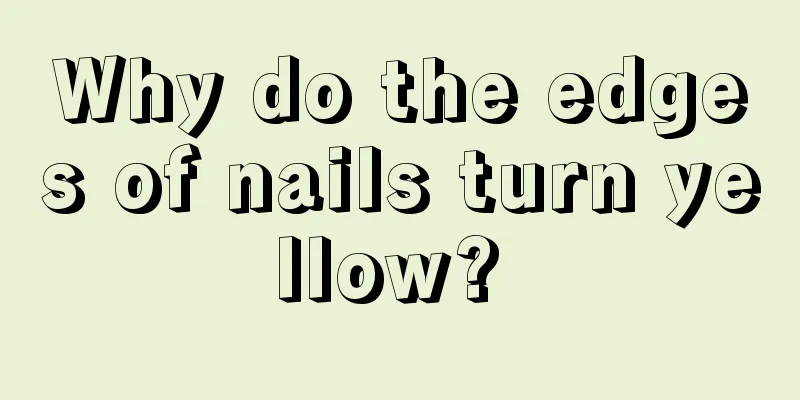 Why do the edges of nails turn yellow? 