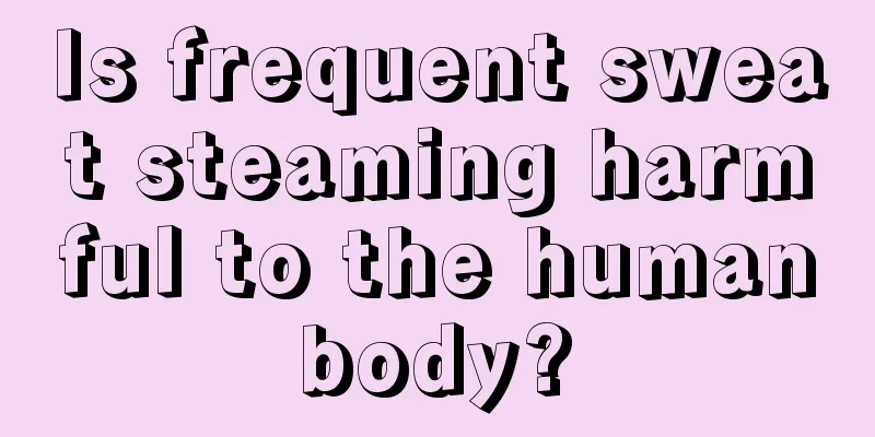 Is frequent sweat steaming harmful to the human body? 