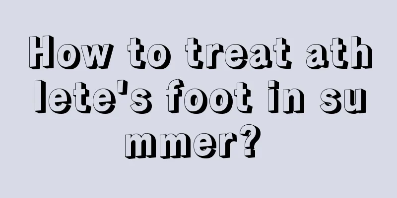How to treat athlete's foot in summer? 
