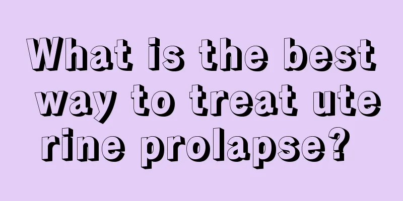 What is the best way to treat uterine prolapse? 