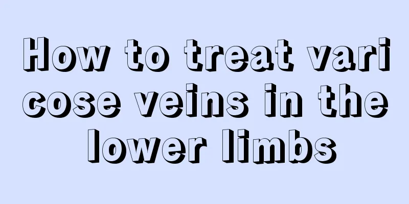 How to treat varicose veins in the lower limbs