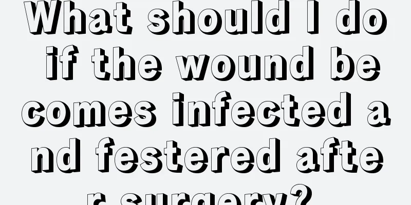 What should I do if the wound becomes infected and festered after surgery? 
