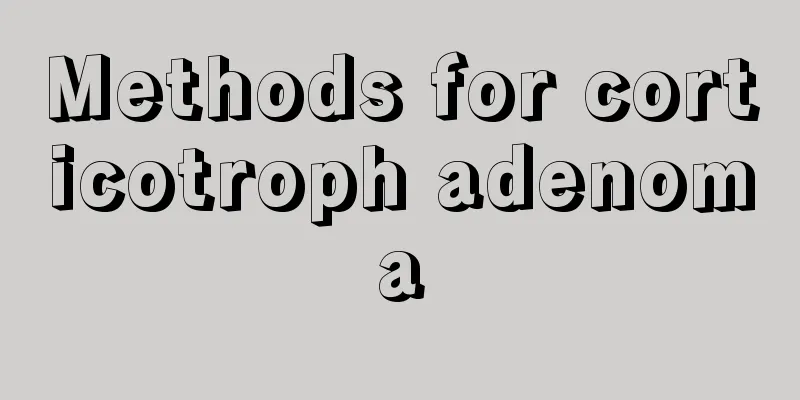 Methods for corticotroph adenoma