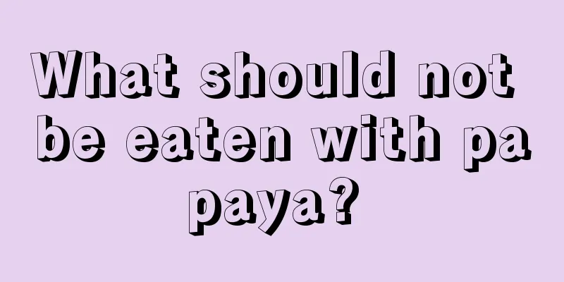 What should not be eaten with papaya? 