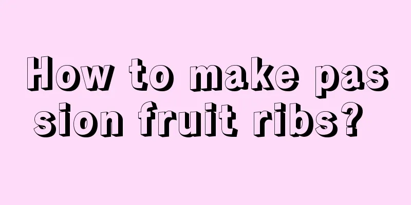 How to make passion fruit ribs? 