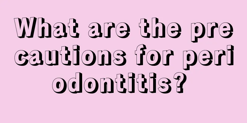 What are the precautions for periodontitis? 