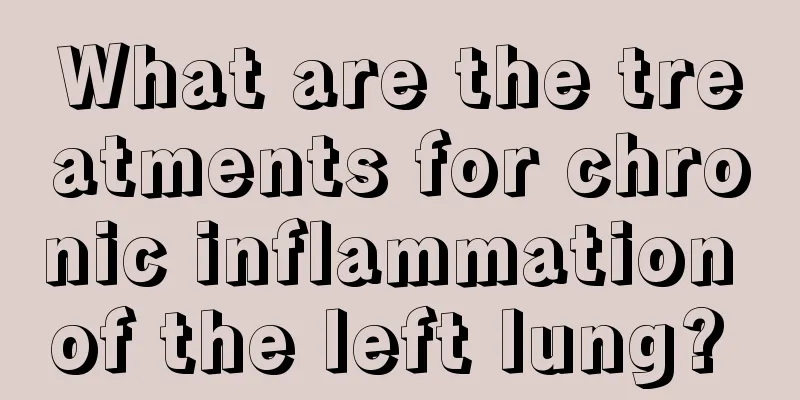 What are the treatments for chronic inflammation of the left lung? 