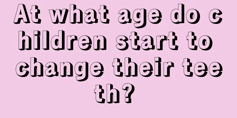 At what age do children start to change their teeth? 