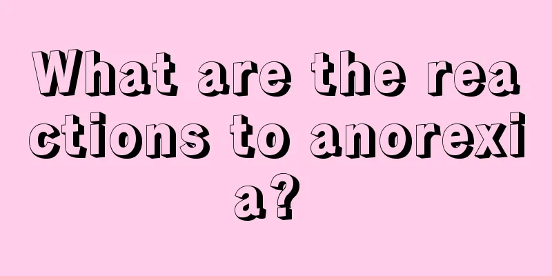 What are the reactions to anorexia? 