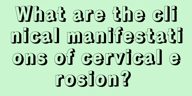 What are the clinical manifestations of cervical erosion? 