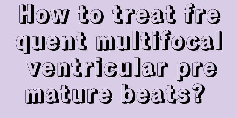 How to treat frequent multifocal ventricular premature beats? 