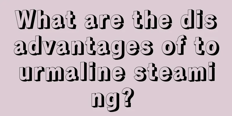 What are the disadvantages of tourmaline steaming? 