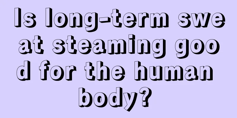 Is long-term sweat steaming good for the human body? 