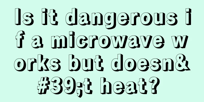 Is it dangerous if a microwave works but doesn't heat? 