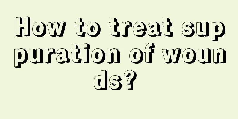 How to treat suppuration of wounds? 