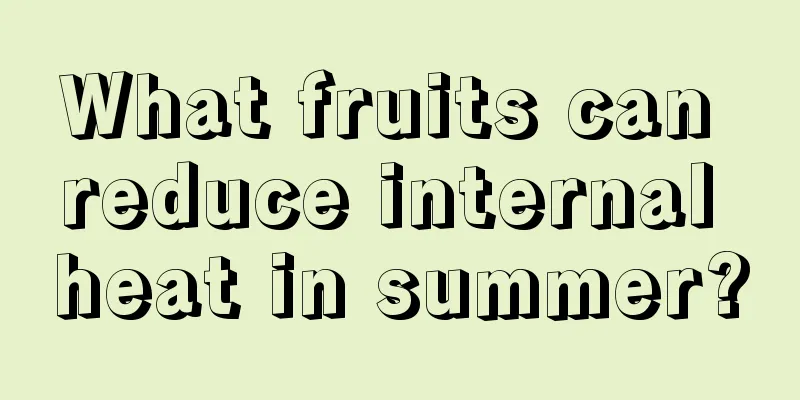 What fruits can reduce internal heat in summer?