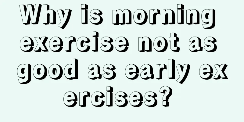 Why is morning exercise not as good as early exercises? 