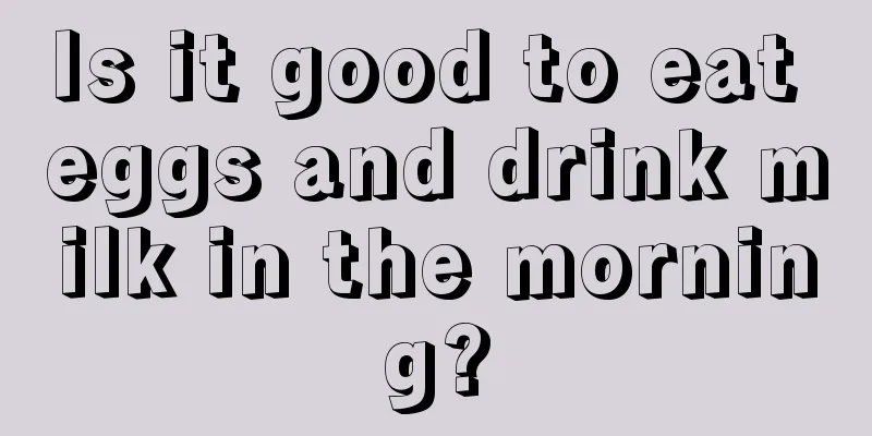 Is it good to eat eggs and drink milk in the morning?