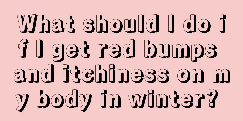What should I do if I get red bumps and itchiness on my body in winter? 