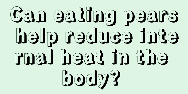 Can eating pears help reduce internal heat in the body? 