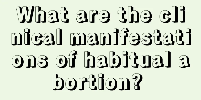 What are the clinical manifestations of habitual abortion? 