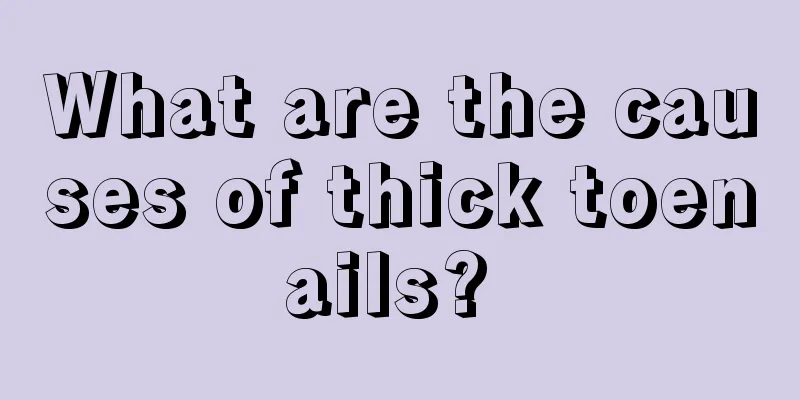 What are the causes of thick toenails? 