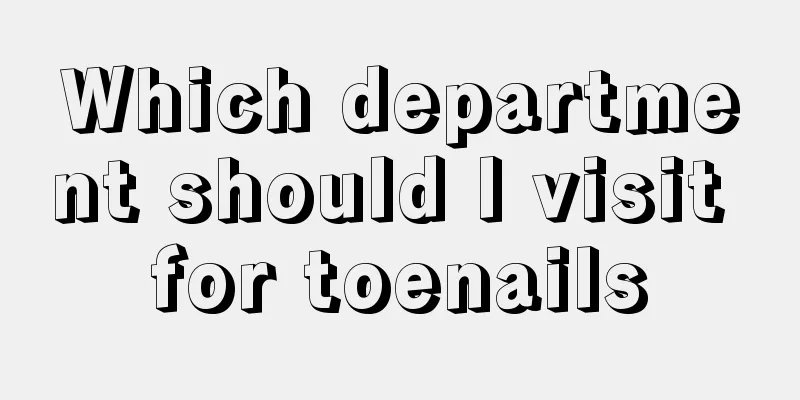 Which department should I visit for toenails