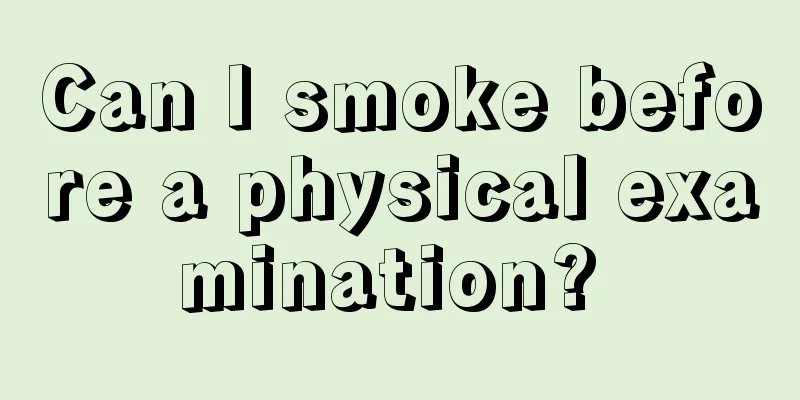 Can I smoke before a physical examination? 