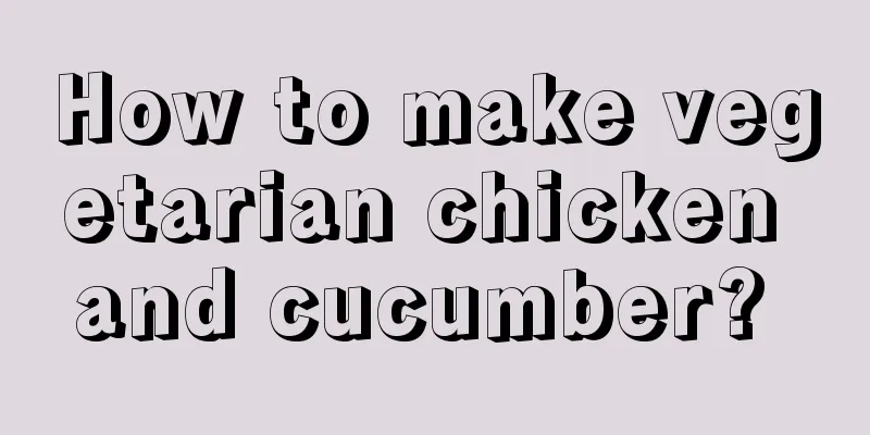 How to make vegetarian chicken and cucumber? 