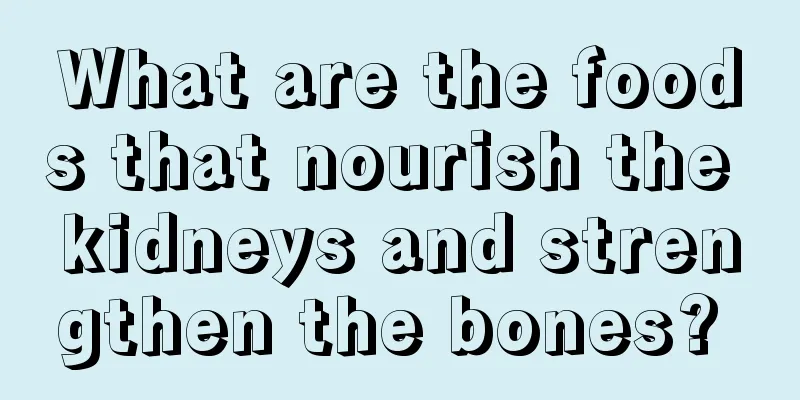 What are the foods that nourish the kidneys and strengthen the bones? 